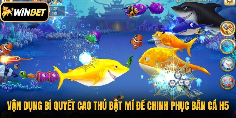Bắn Cá H5 - Ngư Trường Săn Boss Đỉnh Cao Tại Winbet 4 Vận dụng bí quyết cao thủ bật mí để chinh phục bắn cá H5