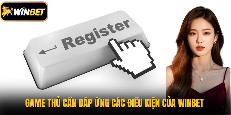 Game thủ cần đáp ứng các điều kiện của Winbet