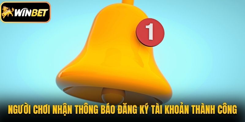 Người chơi Winbet sẽ nhận thông báo đăng ký tài khoản thành công