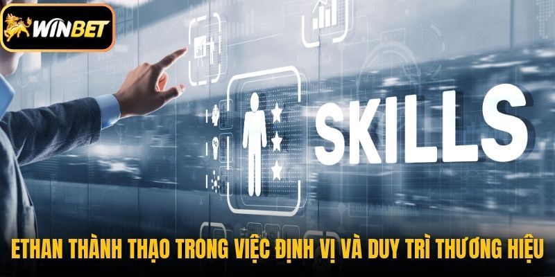 Ethan thành thạo trong việc định vị và duy trì thương hiệu