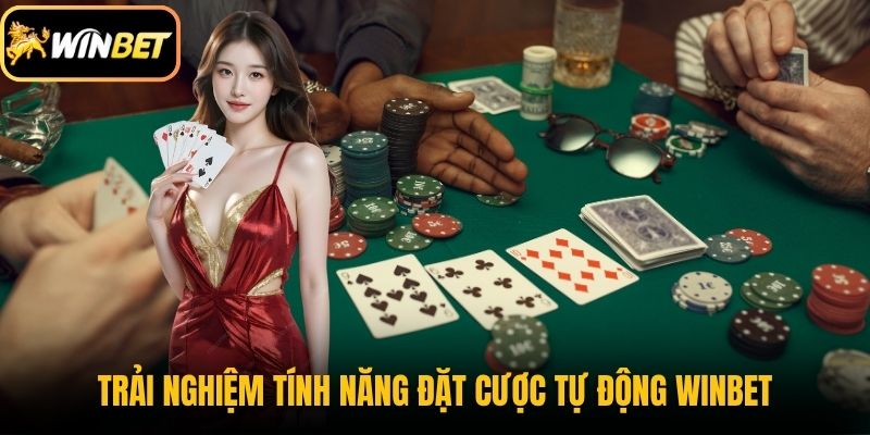 Game bài 3 Trải nghiệm tính năng đặt cược tự động tại game bài Winbet