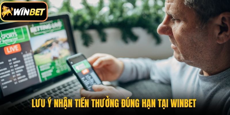 Lưu ý nhận tiền thưởng đúng hạn tại Winbet